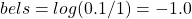 bels = log(0.1/1) = -1.0\ \bels