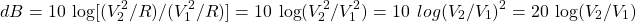 \[ dB = 10\ \log[(V_2^2/R)/(V_1^2 /R)] = 10\ \log(V_2^2/V_1^2) = 10\ \ log(V_2/V_1)^2= 20\ \log(V_2/V_1) \]