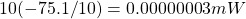 \[ 10(-75.1/10) = 0.00000003mW \]
